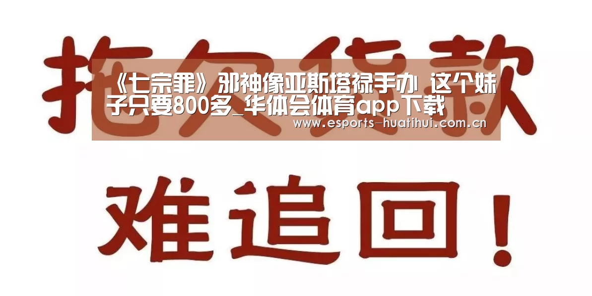 《七宗罪》邪神像亚斯塔禄手办 这个妹子只要800多_华体会体育app下载(图1) 华体会官网下载
